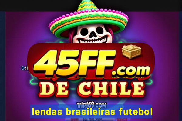 lendas brasileiras futebol